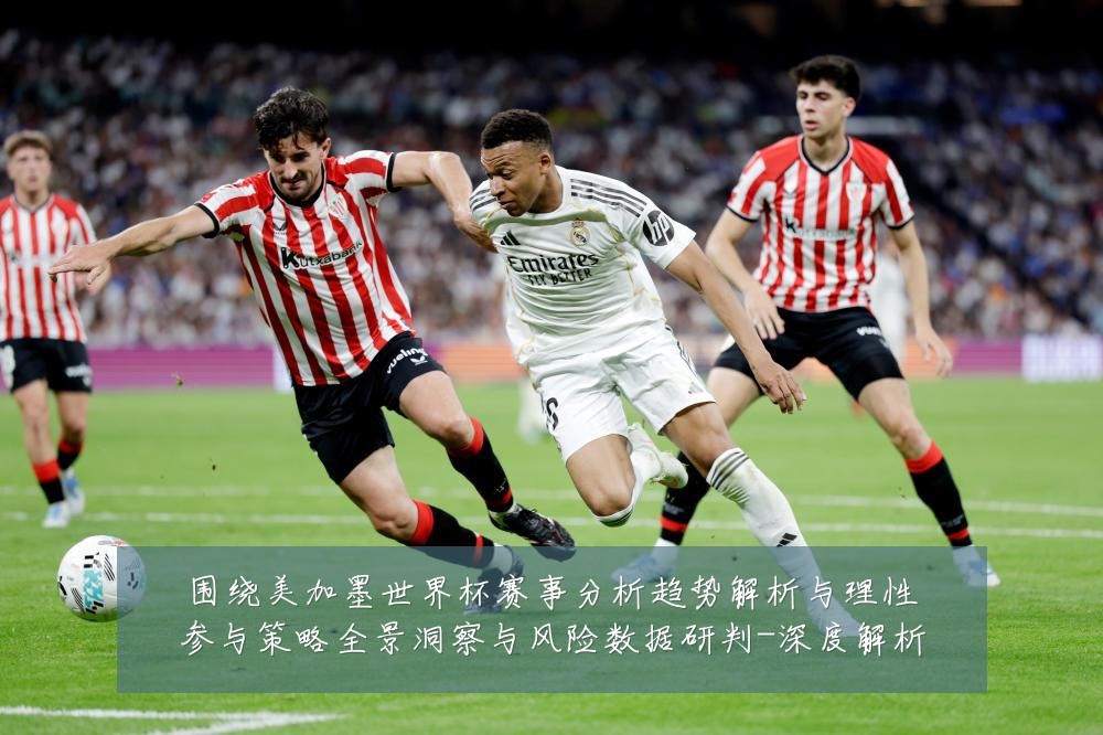 围绕美加墨世界杯赛事分析趋势解析与理性参与策略全景洞察与风险数据研判-深度解析